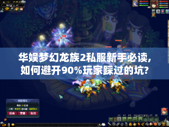 华娱梦幻龙族2私服新手必读,如何避开90%玩家踩过的坑? 华娱梦幻龙族2私服新手必读,如何避开90%玩家踩过的坑?