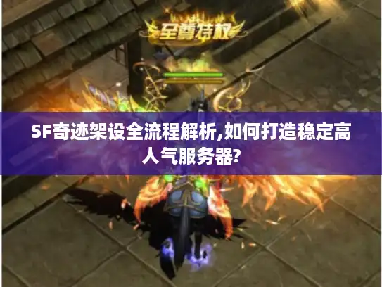 SF奇迹架设全流程解析,如何打造稳定高人气服务器?