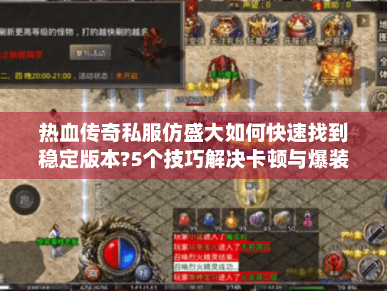 热血传奇私服仿盛大如何快速找到稳定版本?5个技巧解决卡顿与爆装难题
