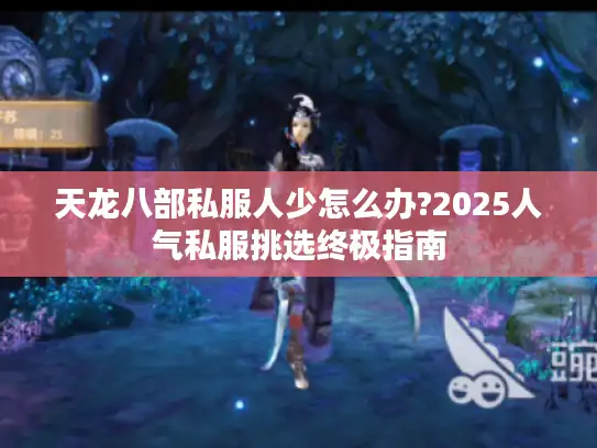 天龙八部私服人少怎么办?2025人气私服挑选终极指南 天龙八部私服人少怎么办?2025人气私服挑选终极指南