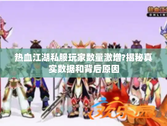 热血江湖私服玩家数量激增?揭秘真实数据和背后原因