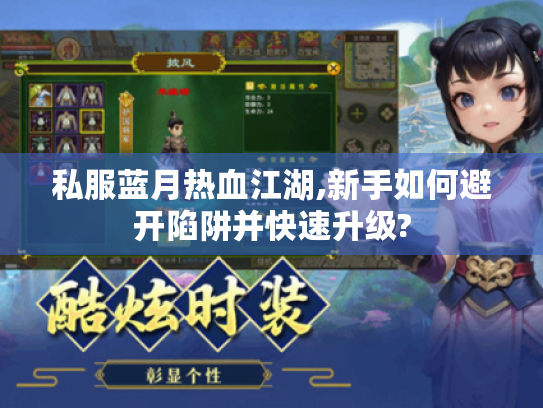 私服蓝月热血江湖,新手如何避开陷阱并快速升级? 私服蓝月热血江湖,新手如何避开陷阱并快速升级?