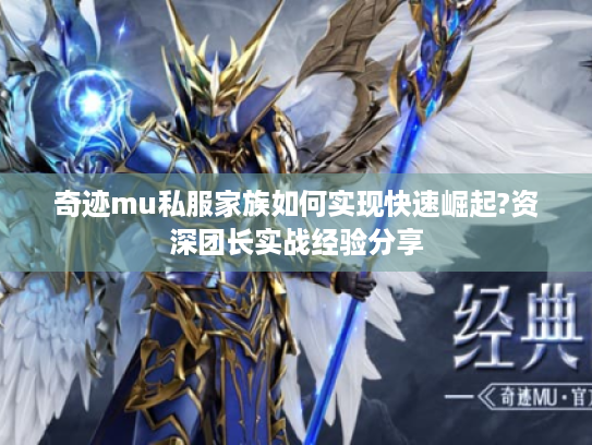 奇迹mu私服家族如何实现快速崛起?资深团长实战经验分享 奇迹mu私服家族如何实现快速崛起?资深团长实战经验分享