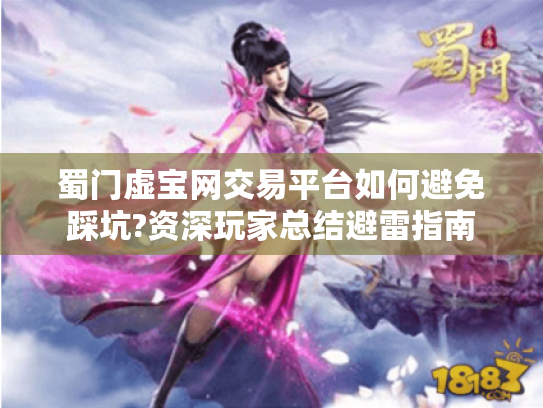 蜀门虚宝网交易平台如何避免踩坑?资深玩家总结避雷指南 蜀门虚宝网交易平台如何避免踩坑?资深玩家总结避雷指南