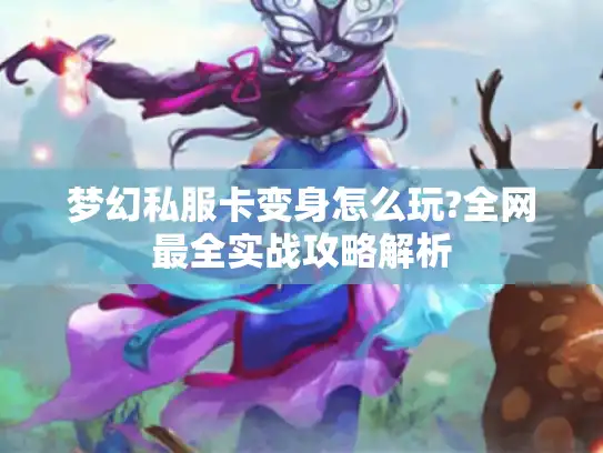 梦幻私服卡变身怎么玩?全网最全实战攻略解析