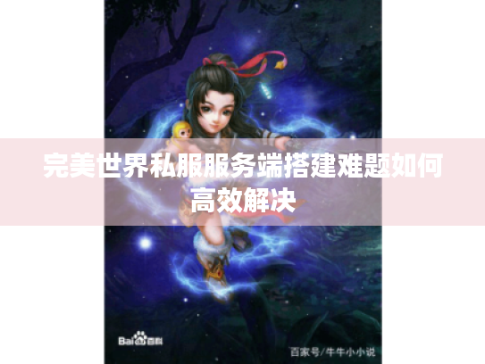 完美世界私服服务端搭建难题如何高效解决