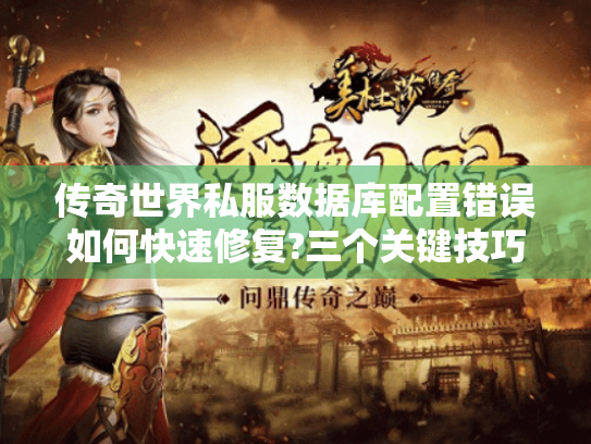 传奇世界私服数据库配置错误如何快速修复?三个关键技巧解析