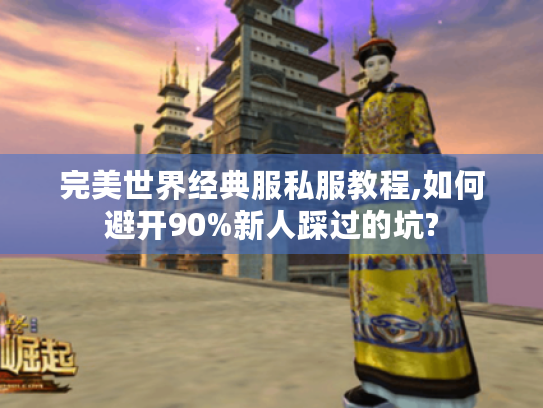 完美世界经典服私服教程,如何避开90%新人踩过的坑? 完美世界经典服私服教程,如何避开90%新人踩过的坑?