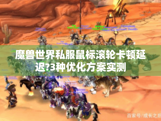 魔兽世界私服鼠标滚轮卡顿延迟?3种优化方案实测