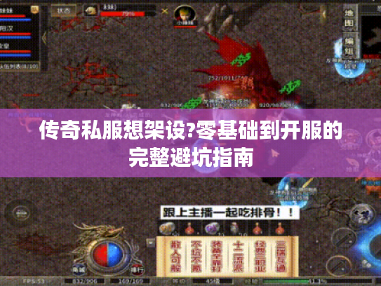 传奇私服想架设?零基础到开服的完整避坑指南 传奇私服想架设?零基础到开服的完整避坑指南