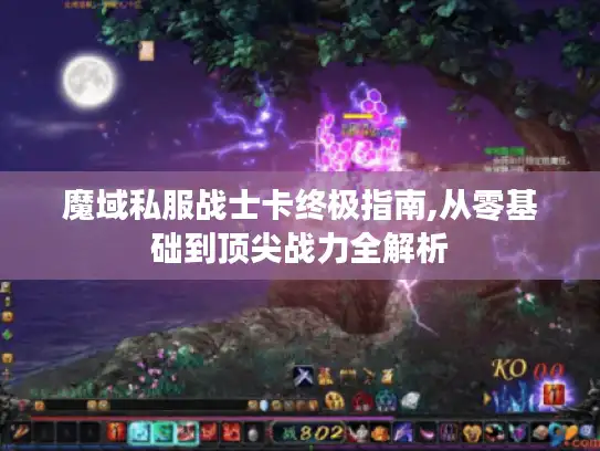 魔域私服战士卡终极指南,从零基础到顶尖战力全解析