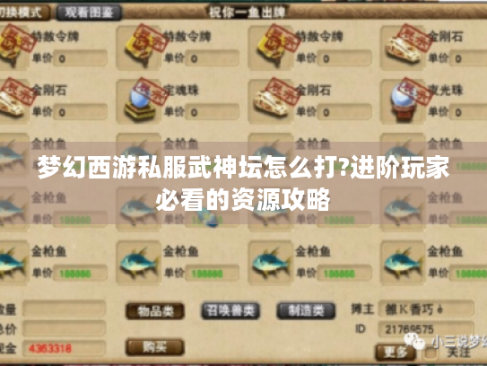 梦幻西游私服武神坛怎么打?进阶玩家必看的资源攻略 梦幻西游私服武神坛怎么打?进阶玩家必看的资源攻略