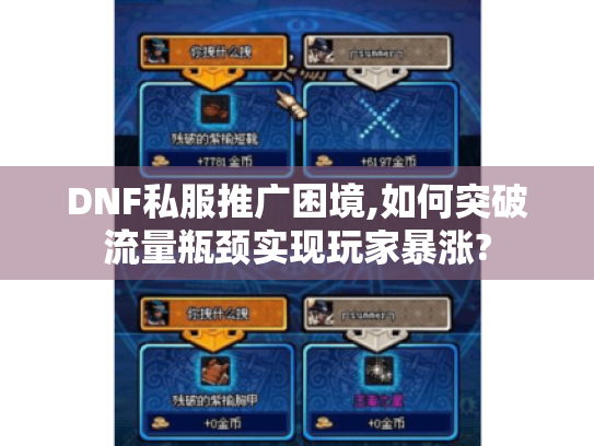 DNF私服推广困境,如何突破流量瓶颈实现玩家暴涨? DNF私服推广困境,如何突破流量瓶颈实现玩家暴涨?
