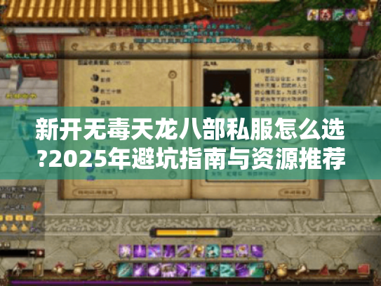 新开无毒天龙八部私服怎么选?2025年避坑指南与资源推荐