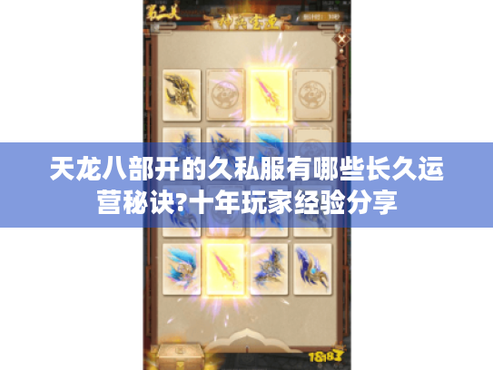 天龙八部开的久私服有哪些长久运营秘诀?十年玩家经验分享 天龙八部开的久私服有哪些长久运营秘诀?十年玩家经验分享