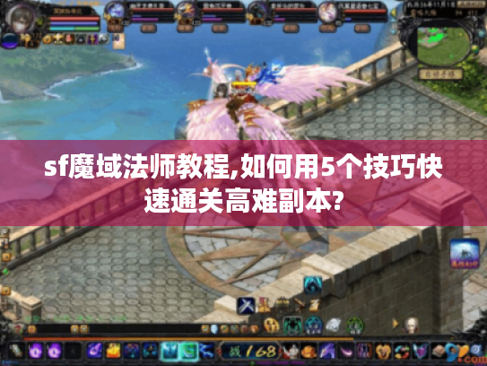 sf魔域法师教程,如何用5个技巧快速通关高难副本? sf魔域法师教程,如何用5个技巧快速通关高难副本?