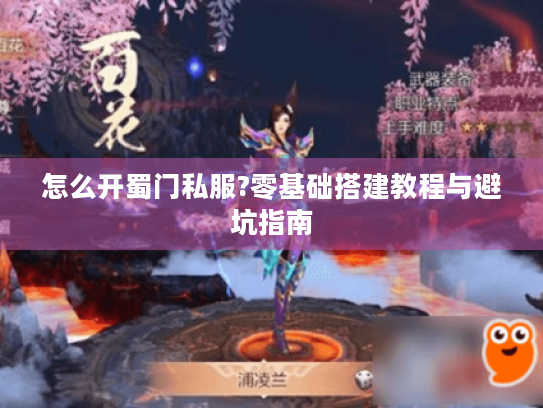 怎么开蜀门私服?零基础搭建教程与避坑指南
