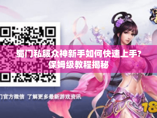 蜀门私服众神新手如何快速上手?保姆级教程揭秘 蜀门私服众神新手如何快速上手?保姆级教程揭秘
