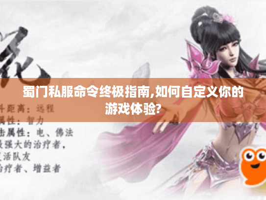 蜀门私服命令终极指南,如何自定义你的游戏体验? 蜀门私服命令终极指南,如何自定义你的游戏体验?