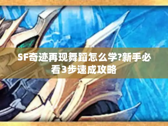 SF奇迹再现舞蹈怎么学?新手必看3步速成攻略 SF奇迹再现舞蹈怎么学?新手必看3步速成攻略