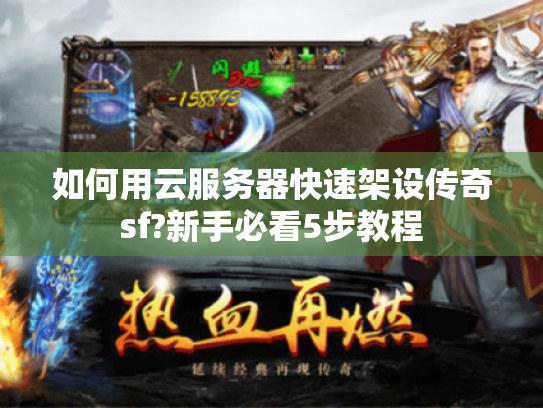 如何用云服务器快速架设传奇sf?新手必看5步教程 如何用云服务器快速架设传奇sf?新手必看5步教程