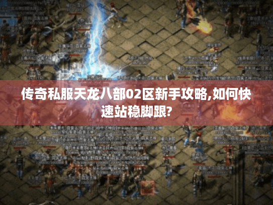 传奇私服天龙八部02区新手攻略,如何快速站稳脚跟?