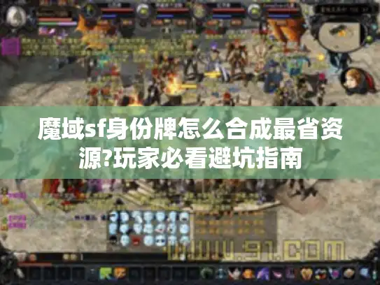 魔域sf身份牌怎么合成最省资源?玩家必看避坑指南 魔域sf身份牌怎么合成最省资源?玩家必看避坑指南