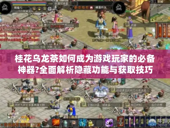 桂花乌龙茶如何成为游戏玩家的必备神器?全面解析隐藏功能与获取技巧