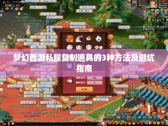 梦幻西游私服复制道具的3种方法及避坑指南 梦幻西游私服复制道具的3种方法及避坑指南