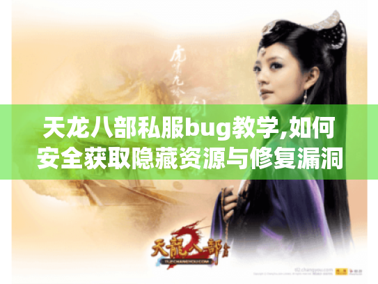 天龙八部私服bug教学,如何安全获取隐藏资源与修复漏洞 天龙八部私服bug教学,如何安全获取隐藏资源与修复漏洞