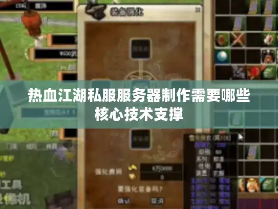 热血江湖私服服务器制作需要哪些核心技术支撑