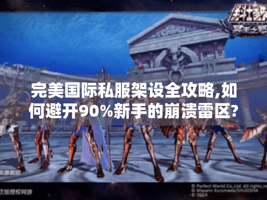 完美国际私服架设全攻略,如何避开90%新手的崩溃雷区? 完美国际私服架设全攻略,如何避开90%新手的崩溃雷区?