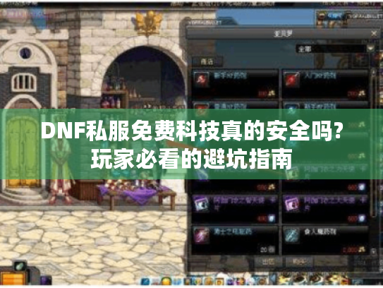 DNF私服免费科技真的安全吗?玩家必看的避坑指南 DNF私服免费科技真的安全吗?玩家必看的避坑指南