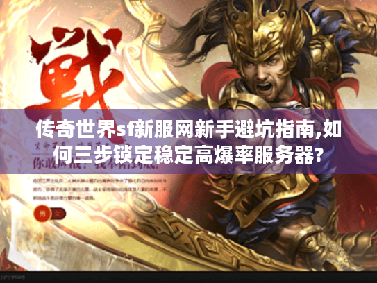 传奇世界sf新服网新手避坑指南,如何三步锁定稳定高爆率服务器? 传奇世界sf新服网新手避坑指南,如何三步锁定稳定高爆率服务器?