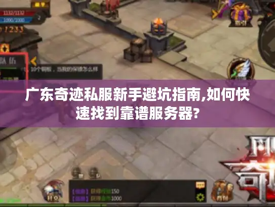 广东奇迹私服新手避坑指南,如何快速找到靠谱服务器?