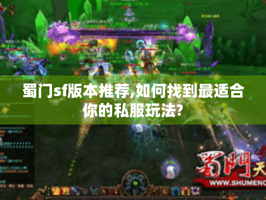 蜀门sf版本推荐,如何找到最适合你的私服玩法? 蜀门sf版本推荐,如何找到最适合你的私服玩法?