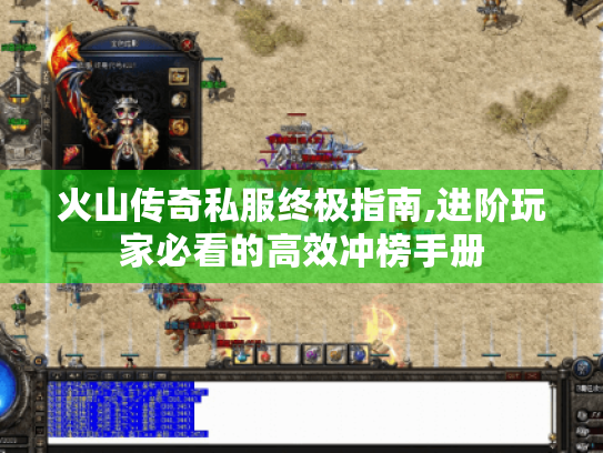 火山传奇私服终极指南,进阶玩家必看的高效冲榜手册 火山传奇私服终极指南,进阶玩家必看的高效冲榜手册