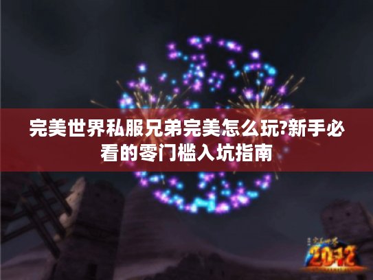 完美世界私服兄弟完美怎么玩?新手必看的零门槛入坑指南 完美世界私服兄弟完美怎么玩?新手必看的零门槛入坑指南