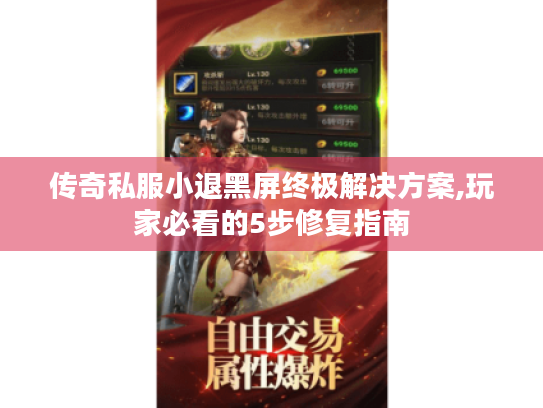 传奇私服小退黑屏终极解决方案,玩家必看的5步修复指南 传奇私服小退黑屏终极解决方案,玩家必看的5步修复指南