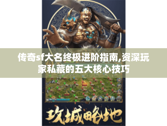 传奇sf大名终极进阶指南,资深玩家私藏的五大核心技巧 传奇sf大名终极进阶指南,资深玩家私藏的五大核心技巧