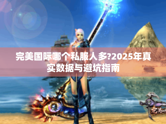 完美国际哪个私服人多?2025年真实数据与避坑指南