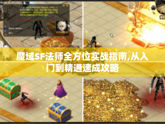 魔域SF法师全方位实战指南,从入门到精通速成攻略 魔域SF法师全方位实战指南,从入门到精通速成攻略