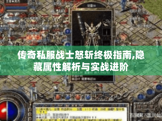 传奇私服战士怒斩终极指南,隐藏属性解析与实战进阶