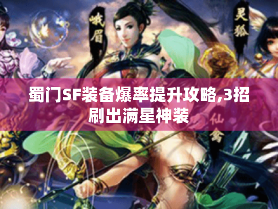 蜀门SF装备爆率提升攻略,3招刷出满星神装 蜀门SF装备爆率提升攻略,3招刷出满星神装