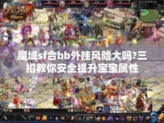 魔域sf合bb外挂风险大吗?三招教你安全提升宝宝属性