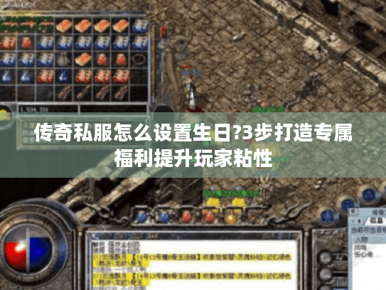 传奇私服怎么设置生日?3步打造专属福利提升玩家粘性 传奇私服怎么设置生日?3步打造专属福利提升玩家粘性