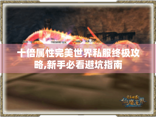 十倍属性完美世界私服终极攻略,新手必看避坑指南 十倍属性完美世界私服终极攻略,新手必看避坑指南