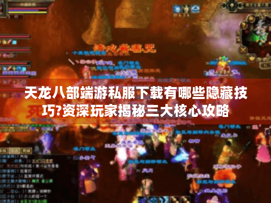 天龙八部端游私服下载有哪些隐藏技巧?资深玩家揭秘三大核心攻略
