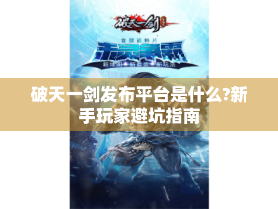破天一剑发布平台是什么?新手玩家避坑指南 破天一剑发布平台是什么?新手玩家避坑指南