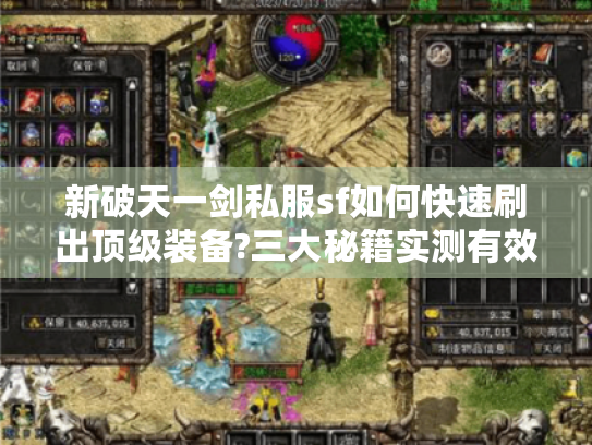 新破天一剑私服sf如何快速刷出顶级装备?三大秘籍实测有效 新破天一剑私服sf如何快速刷出顶级装备?三大秘籍实测有效